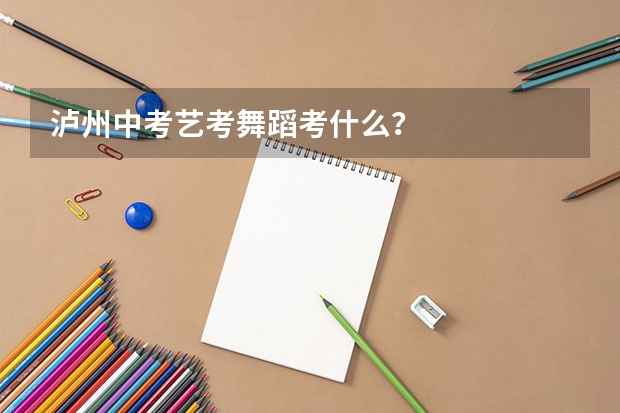 泸州中考艺考舞蹈考什么？