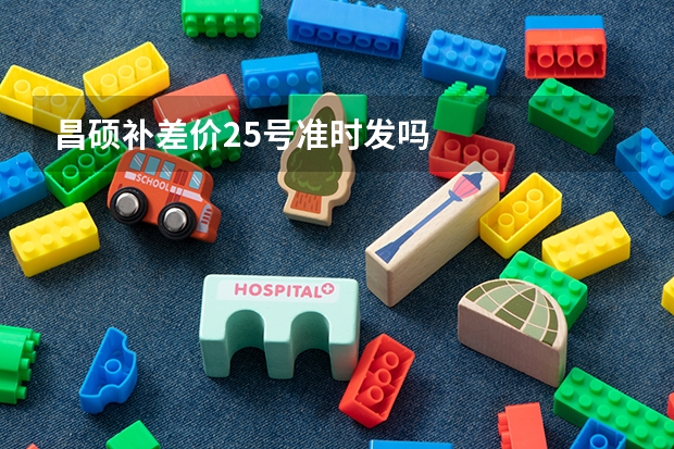 昌硕补差价25号准时发吗