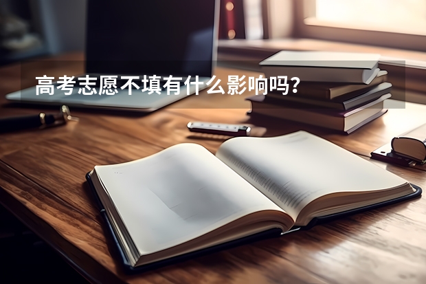 高考志愿不填有什么影响吗？