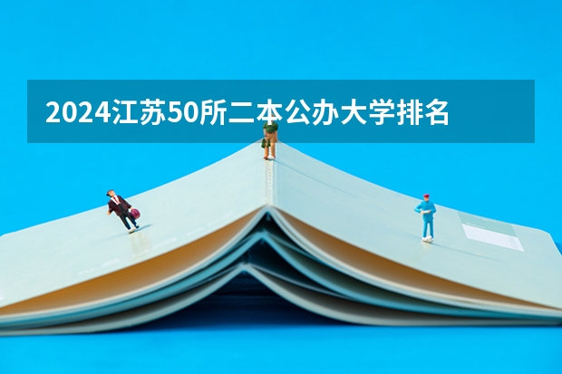 2024江苏50所二本公办大学排名（500分以下的公办二本大学）