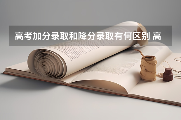 高考加分录取和降分录取有何区别 高考加分问题