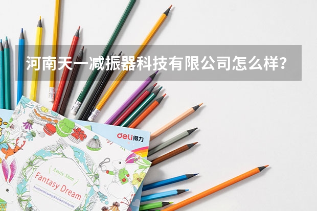 河南天一减振器科技有限公司怎么样？