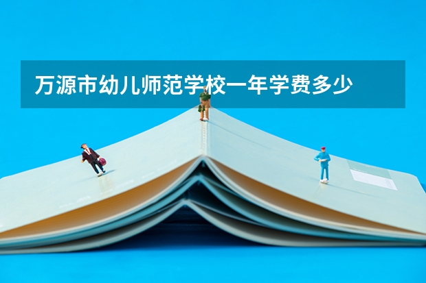 万源市幼儿师范学校一年学费多少