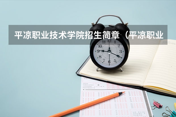 平凉职业技术学院招生简章（平凉职业技术学院招生简章）