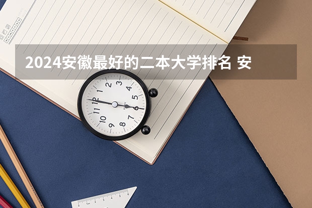 2024安徽最好的二本大学排名 安徽有那些二本学校