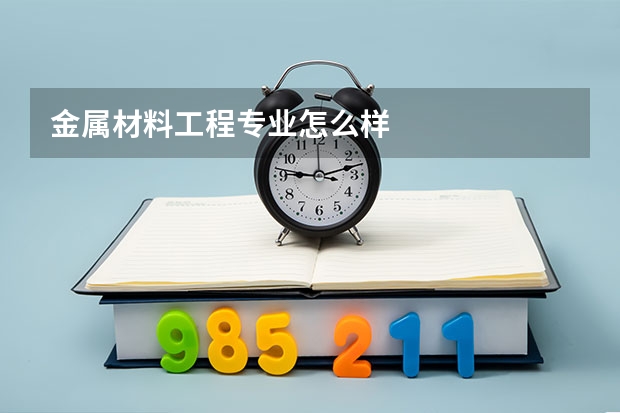 金属材料工程专业怎么样