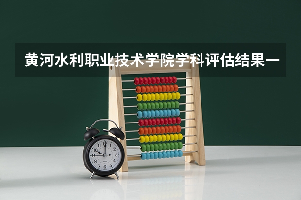 黄河水利职业技术学院学科评估结果一览表（完整版）