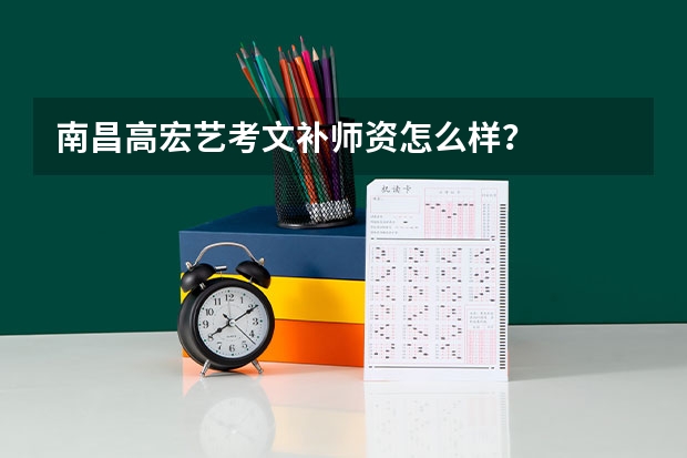 南昌高宏艺考文补师资怎么样？