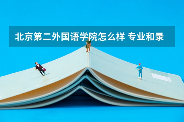 北京第二外国语学院怎么样 专业和录取分数线介绍
