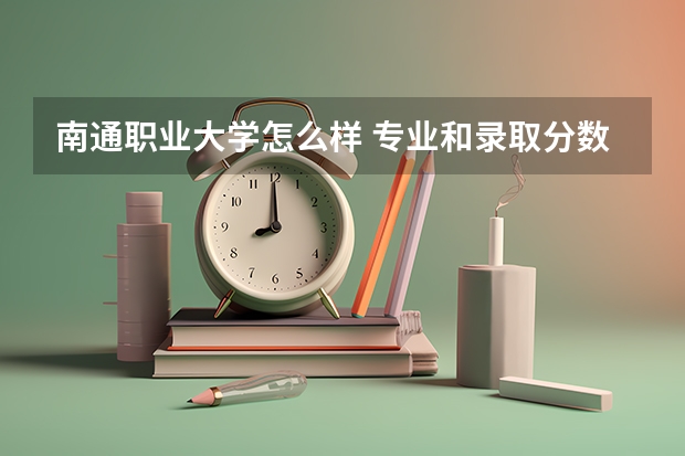 南通职业大学怎么样 专业和录取分数线介绍