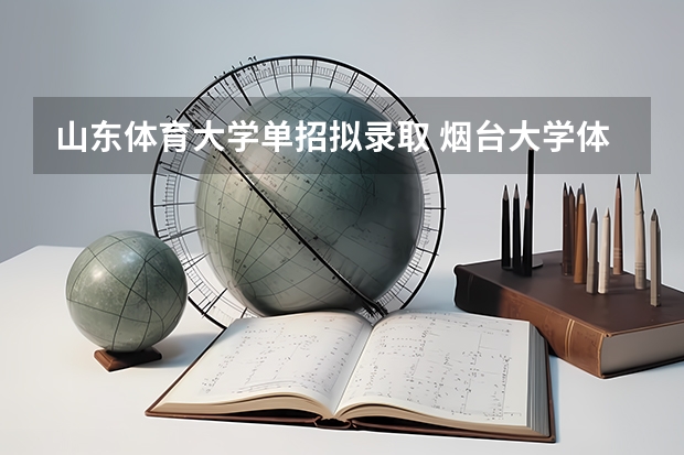 山东体育大学单招拟录取 烟台大学体育单招只招山东省的么