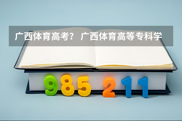 广西体育高考？ 广西体育高等专科学校学校概况