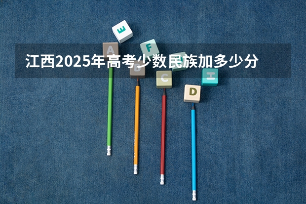 江西2025年高考少数民族加多少分