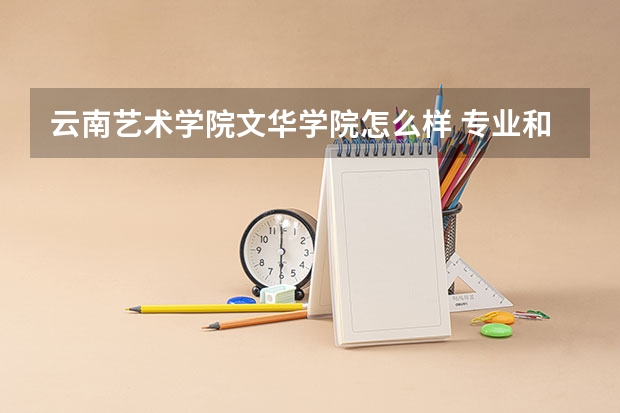 云南艺术学院文华学院怎么样 专业和录取分数线介绍
