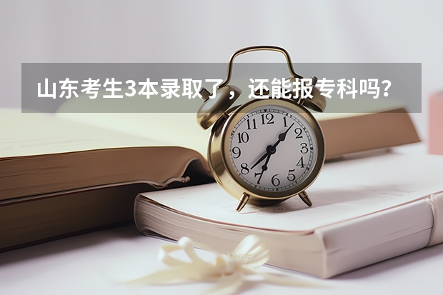 山东考生3本录取了，还能报专科吗？