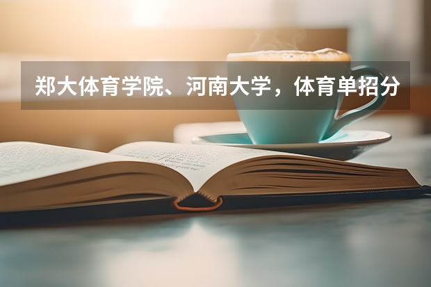 郑大体育学院、河南大学，体育单招分数线（河南大学转专业,大一新生转专业和入学考试）