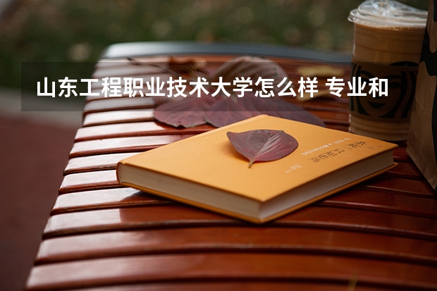山东工程职业技术大学怎么样 专业和录取分数线介绍