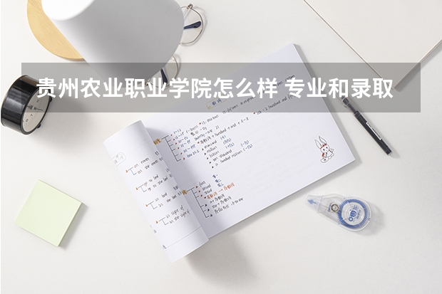 贵州农业职业学院怎么样 专业和录取分数线介绍