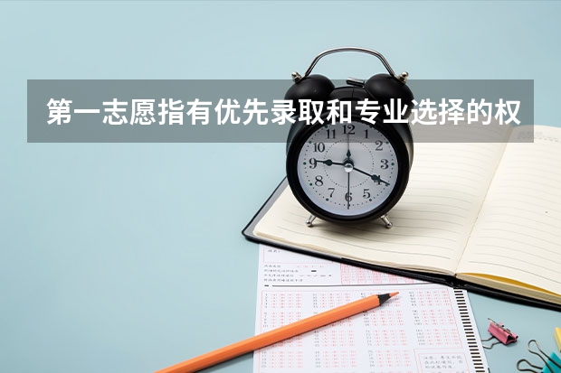 第一志愿指有优先录取和专业选择的权利吗？