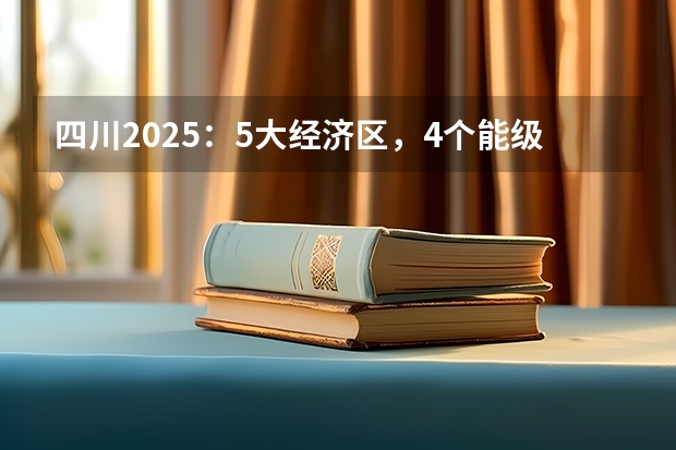 四川2025：5大经济区，4个能级梯队，新增10座机场，12城房价下跌（2025四川高考难么）