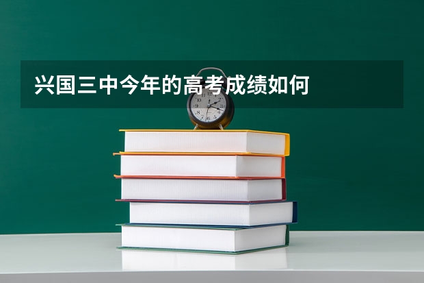 兴国三中今年的高考成绩如何