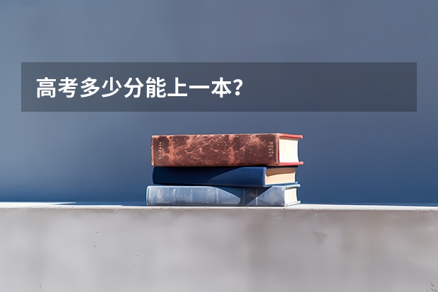 高考多少分能上一本？