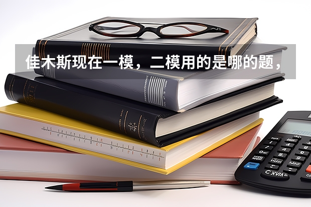 佳木斯现在一模,二模用的是哪的题,哈三中的还是哈师大附中的?(四省联考排名)