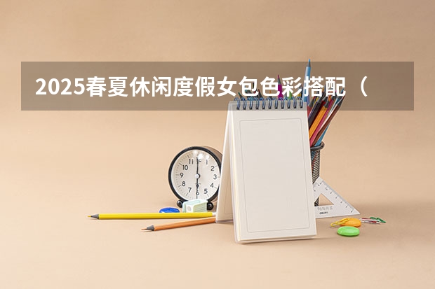 2025春夏休闲度假女包色彩搭配(2025年被列为流行色的安可拉红有着怎样的色彩特征)