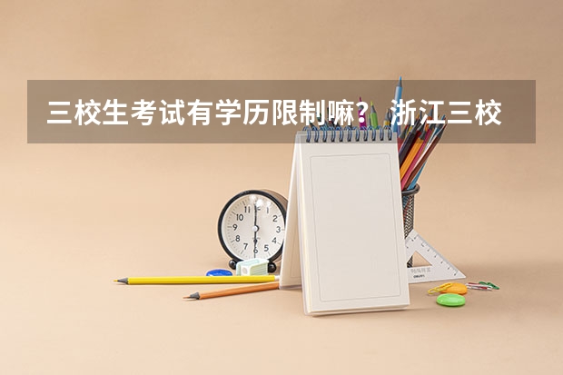 三校生考试有学历限制嘛？ 浙江三校联考哪三校