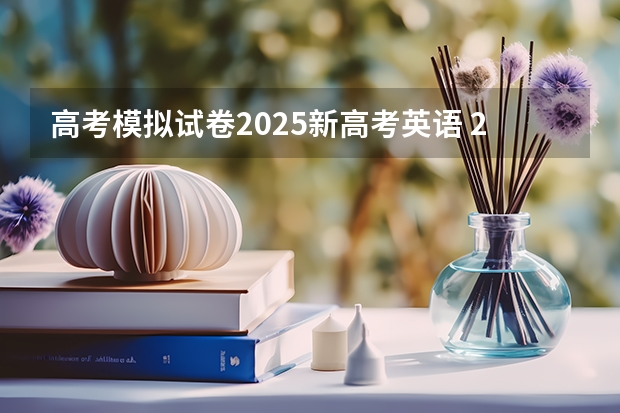 高考模拟试卷2025新高考英语 2025年新高考政策
