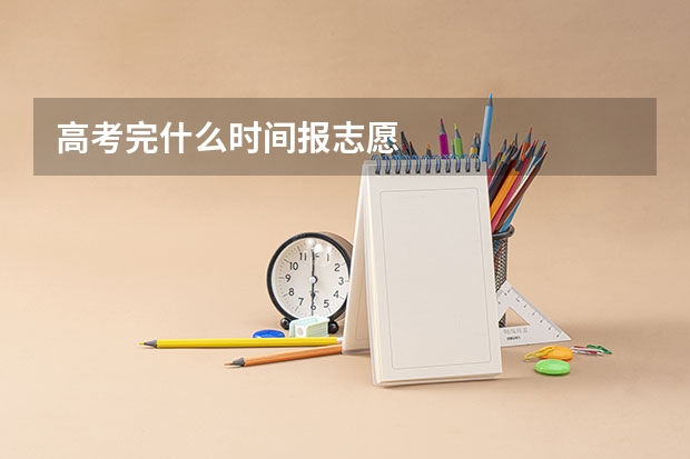 高考完什么时间报志愿
