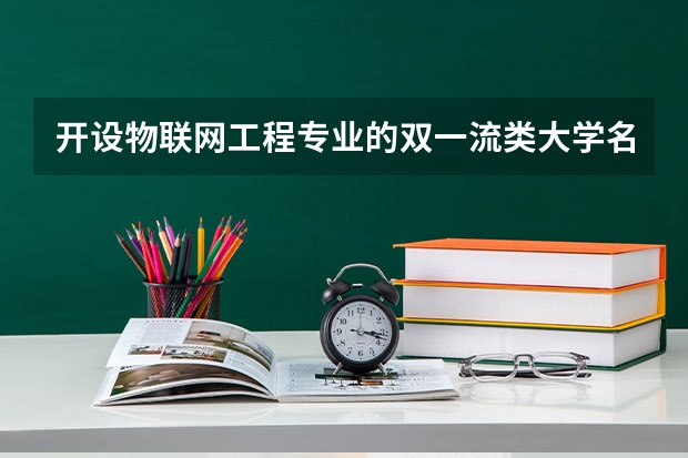 开设物联网工程专业的双一流类大学名单