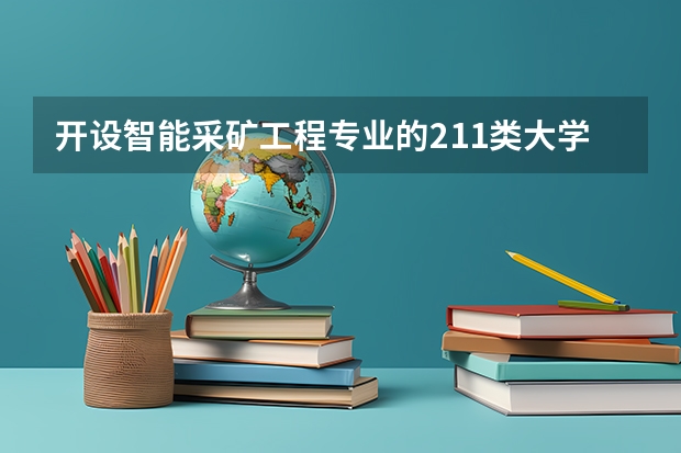 开设智能采矿工程专业的211类大学名单