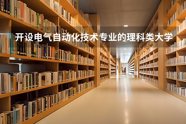 开设电气自动化技术专业的理科类大学名单