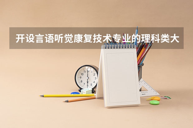 开设言语听觉康复技术专业的理科类大学名单