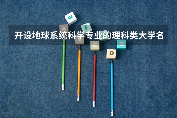开设地球系统科学专业的理科类大学名单