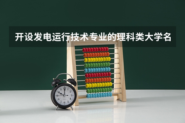 开设发电运行技术专业的理科类大学名单