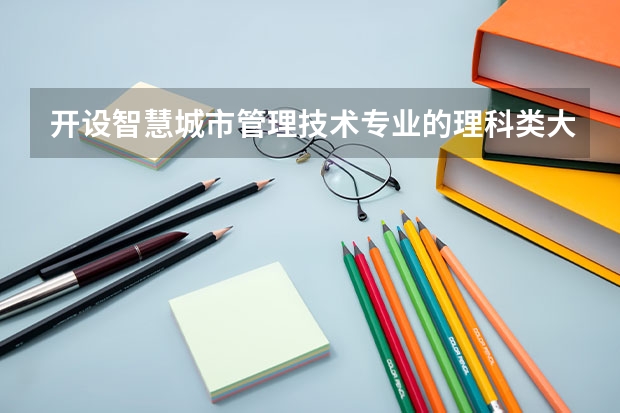 开设智慧城市管理技术专业的理科类大学名单