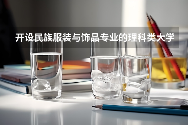 开设民族服装与饰品专业的理科类大学名单