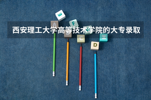西安理工大学高等技术学院的大专录取通知书什么时候来