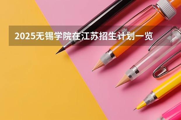 2025无锡学院在江苏招生计划一览表