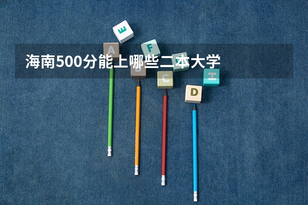 海南500分能上哪些二本大学