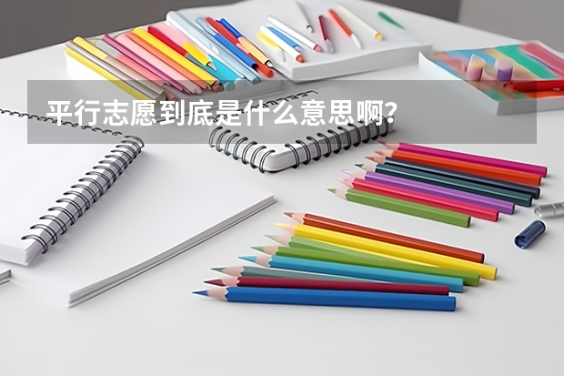 平行志愿到底是什么意思啊？