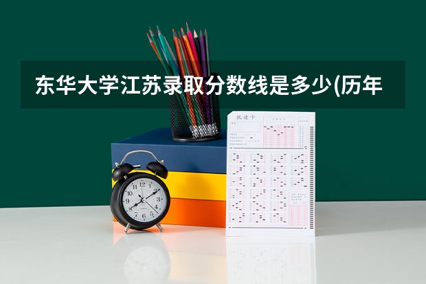 东华大学江苏录取分数线是多少(历年招生人数汇总)