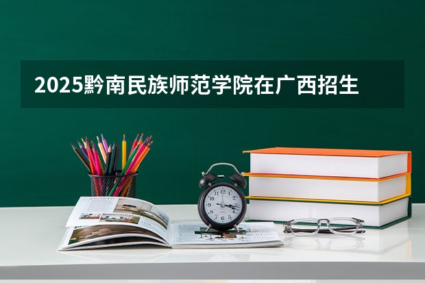 2025黔南民族师范学院在广西招生计划一览表