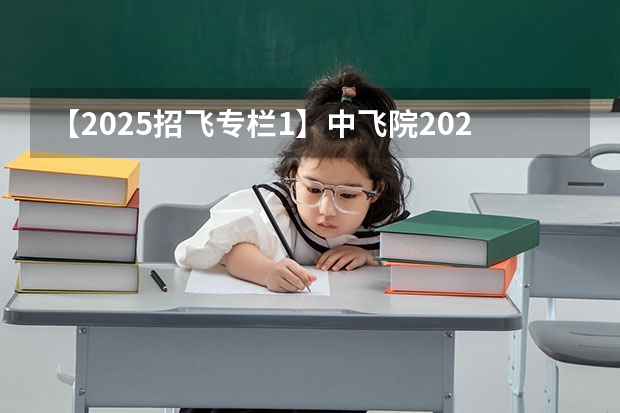 【2025招飞专栏1】中飞院2025年飞行技术专业招生简章 重庆提前批大学名单公示