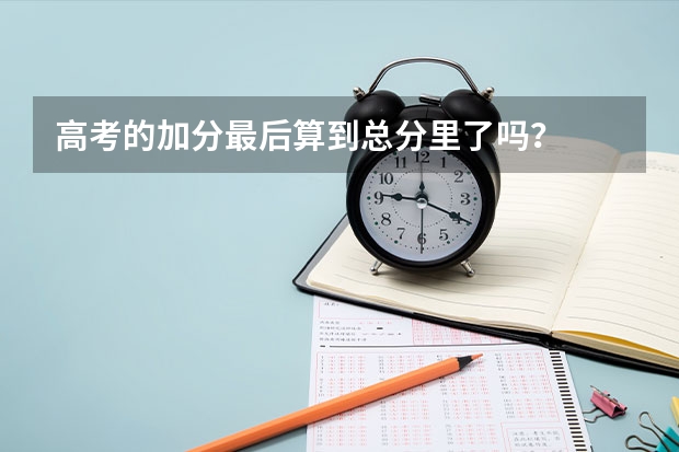 高考的加分最后算到总分里了吗？