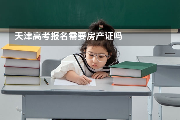 天津高考报名需要房产证吗
