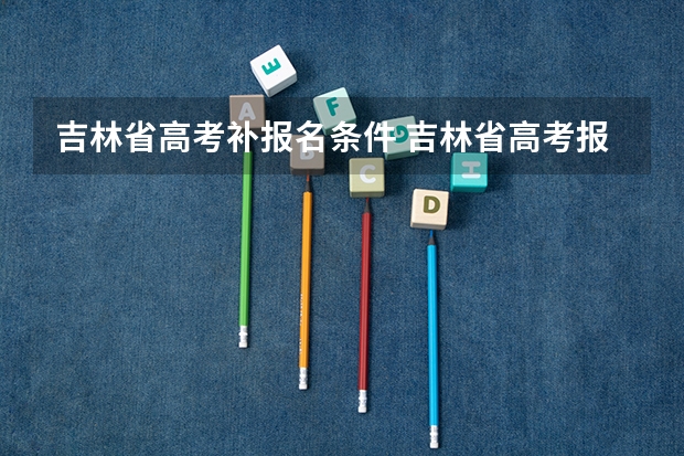 吉林省高考补报名条件 吉林省高考报名流程演示