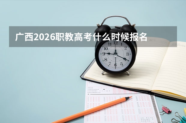广西2026职教高考什么时候报名